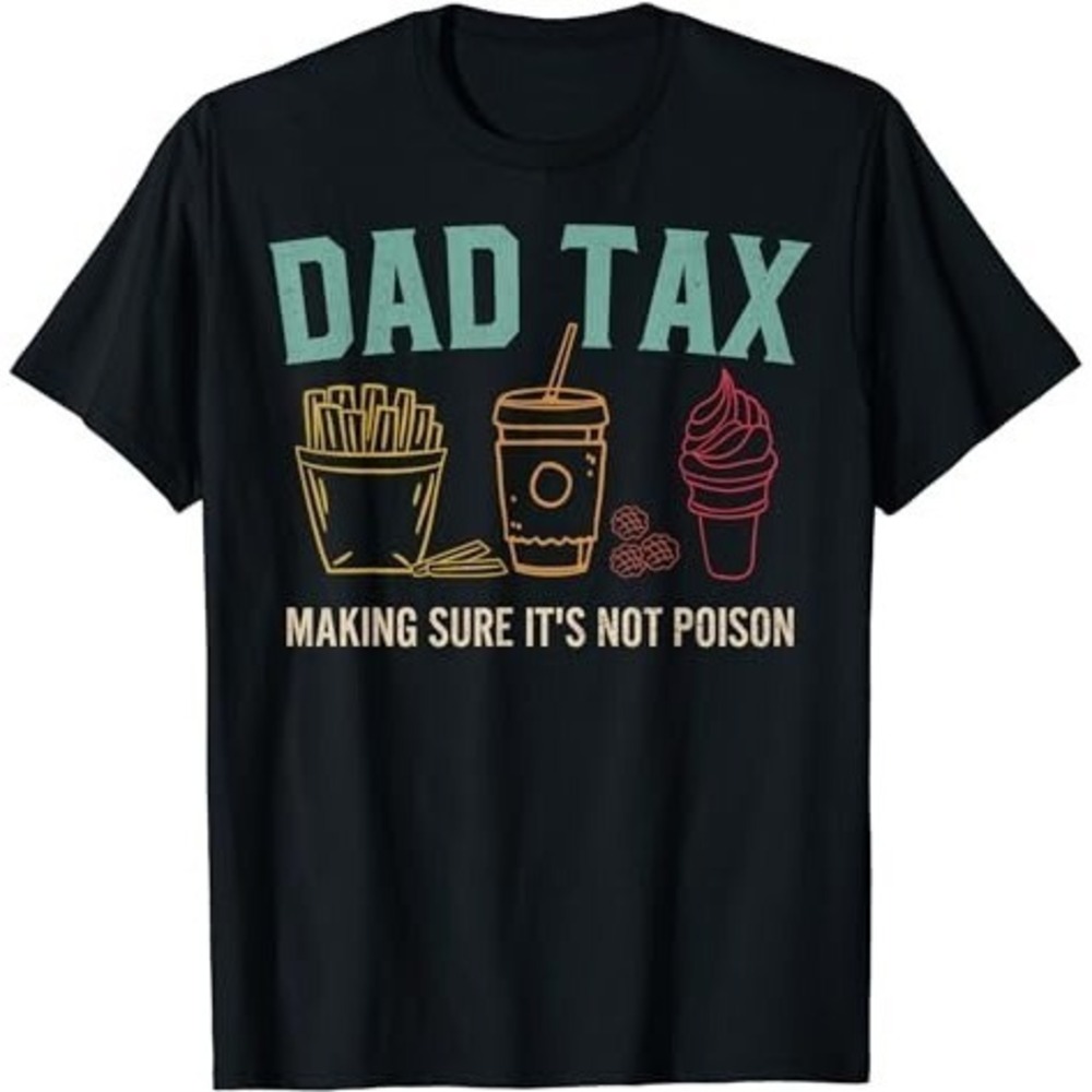 Dad Tax T-Shirt Funny Fathers Day Making Sure Its Not Poison Gift Tee